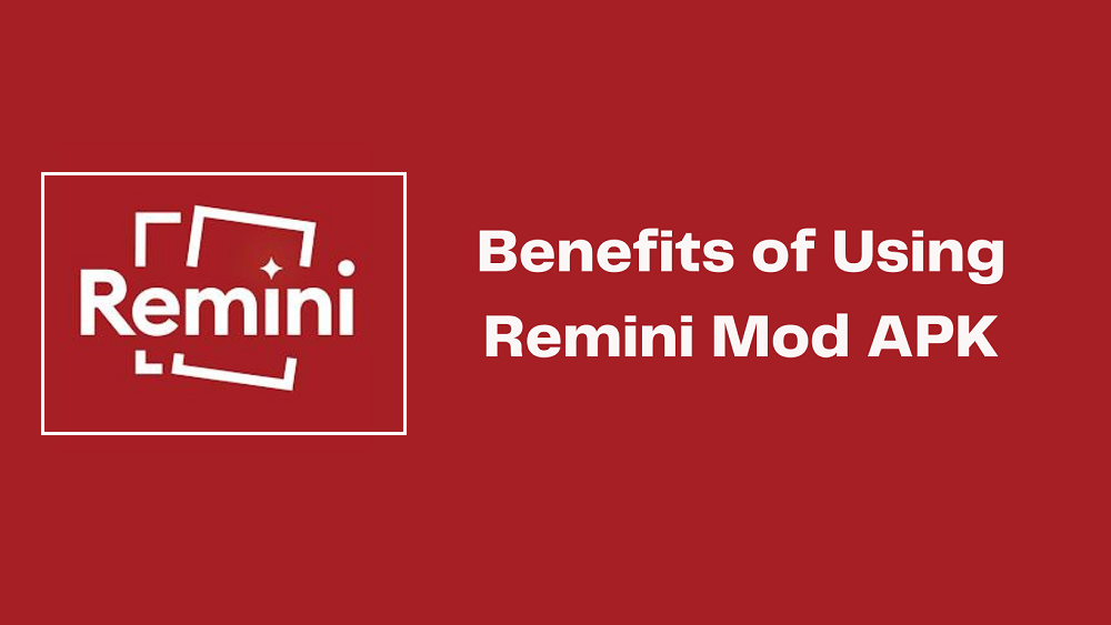 Benefits of Using Remini Mod APK